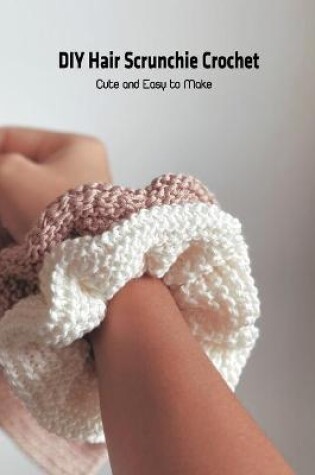 Cover of DIY Hair Scrunchie Crochet