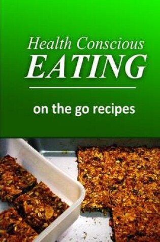 Cover of Health Conscious Eating - On-the-Go Recipes