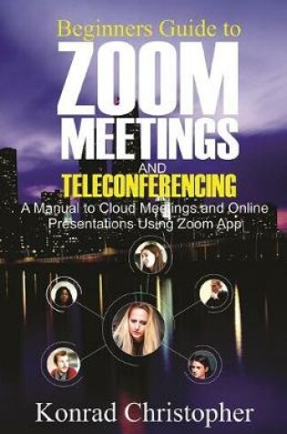 Cover of Beginners Guide to Zoom Meetings And Teleconferencing