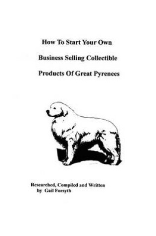 Cover of How To Start Your Own Business Selling Collectible Products Of Great Pyrenees
