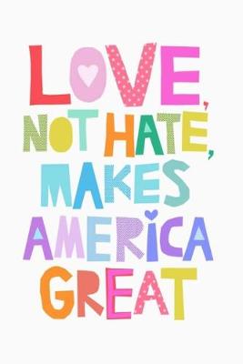 Book cover for Love, Not Hate, Makes America Great