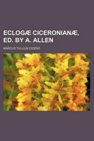 Cover of Eclogae Ciceronianae, Ed. by A. Allen