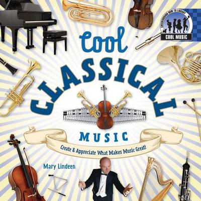 Cover of Cool Classical Music: : Create & Appreciate What Makes Music Great!
