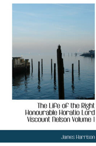 Cover of The Life of the Right Honourable Horatio Lord Viscount Nelson Volume 1