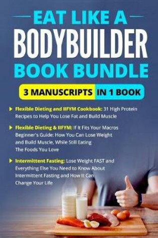 Cover of Eat Like a Body Builder Diet Bundle - 3 Manuscripts in 1 Book
