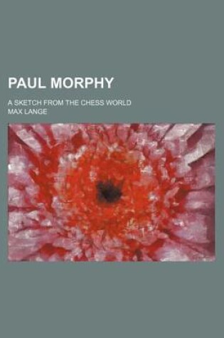 Cover of Paul Morphy; A Sketch from the Chess World