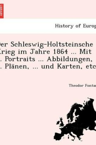 Cover of Der Schleswig-Holtsteinsche Krieg Im Jahre 1864 ... Mit ... Portraits ... Abbildungen, ... Planen, ... Und Karten, Etc.