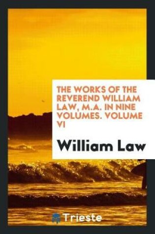 Cover of The Works of the Reverend William Law, M.A. in Nine Volumes. Volume VI