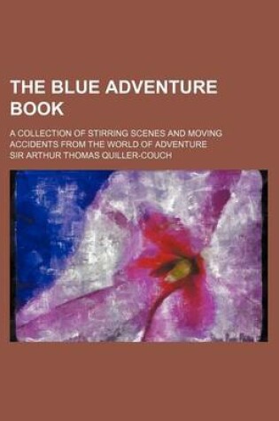 Cover of The Blue Adventure Book; A Collection of Stirring Scenes and Moving Accidents from the World of Adventure