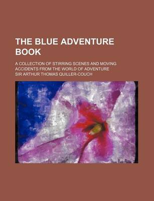 Book cover for The Blue Adventure Book; A Collection of Stirring Scenes and Moving Accidents from the World of Adventure