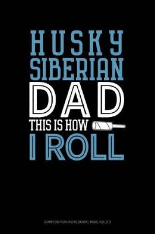 Cover of Siberian Husky Dad This Is How I Roll