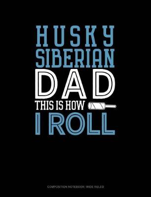 Book cover for Siberian Husky Dad This Is How I Roll