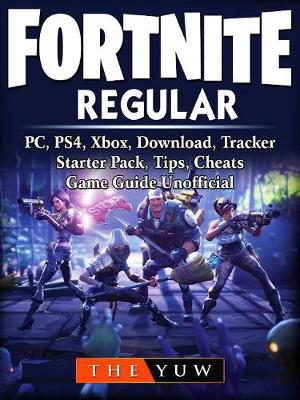 Book cover for Fortnite Regular, Pc, Ps4, Xbox, Download, Tracker, Starter Pack, Tips, Cheats, Game Guide Unofficial