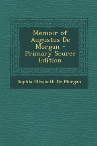 Cover of Memoir of Augustus de Morgan - Primary Source Edition