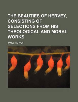 Book cover for The Beauties of Hervey, Consisting of Selections from His Theological and Moral Works