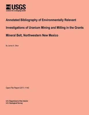 Book cover for Annotated Bibliography of Environmentally Relevant Investigations of Uranium Mining and Milling in the Grants Mineral Belt, Northwestern New Mexico