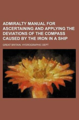 Cover of Admiralty Manual for Ascertaining and Applying the Deviations of the Compass Caused by the Iron in a Ship