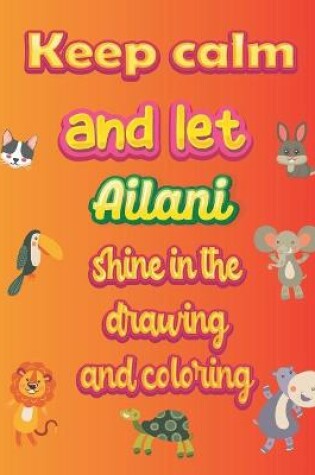 Cover of keep calm and let Ailani shine in the drawing and coloring