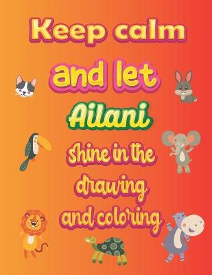 Book cover for keep calm and let Ailani shine in the drawing and coloring