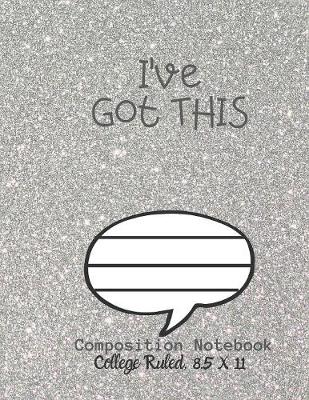 Book cover for I've GOT THIS Composition Notebook - College Ruled, 8.5 x 11