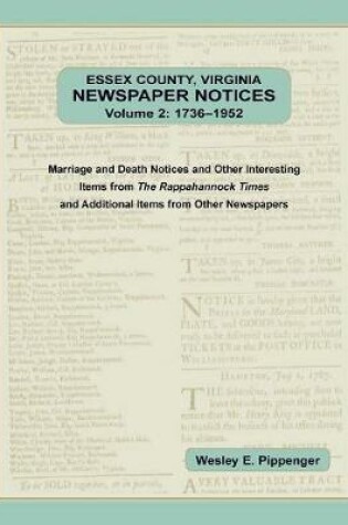 Cover of Essex County, Virginia Newspaper Notices, Volume 2, 1736-1952. Marriage and Death Notices and Other Interesting Items from ﻿The Rappahannock Times and Additional Items from Other Newspapers