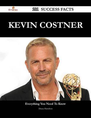 Book cover for Kevin Costner 201 Success Facts - Everything You Need to Know about Kevin Costner