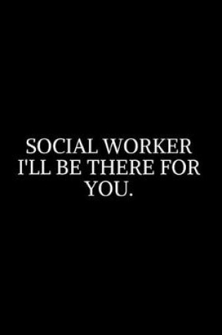 Cover of Social Worker I'll Be There For You