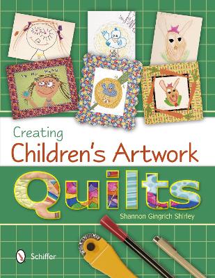 Creating Children's Artwork Quilts by Shannon Gingrich Shirley