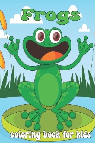 Cover of Frogs Coloring Book For Kids