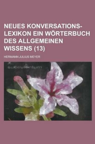 Cover of Neues Konversations-Lexikon Ein Worterbuch Des Allgemeinen Wissens (13 )