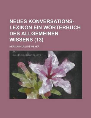 Book cover for Neues Konversations-Lexikon Ein Worterbuch Des Allgemeinen Wissens (13 )
