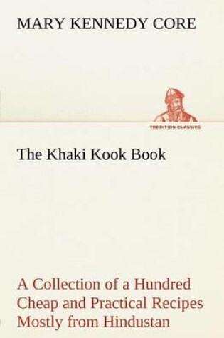 Cover of The Khaki Kook Book A Collection of a Hundred Cheap and Practical Recipes Mostly from Hindustan