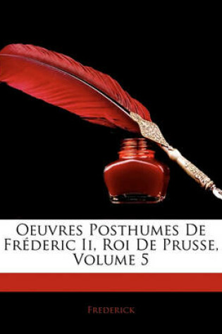 Cover of Oeuvres Posthumes de Fr Deric II, Roi de Prusse, Volume 5