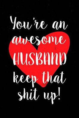 Book cover for You're an Awesome Husband Keep That Shit Up!