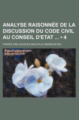 Cover of Analyse Raisonnee de La Discussion Du Code Civil Au Conseil D'Etat (4)