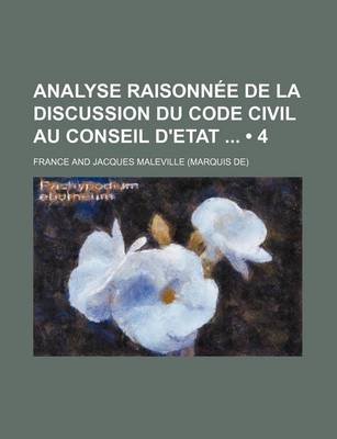 Book cover for Analyse Raisonnee de La Discussion Du Code Civil Au Conseil D'Etat (4)