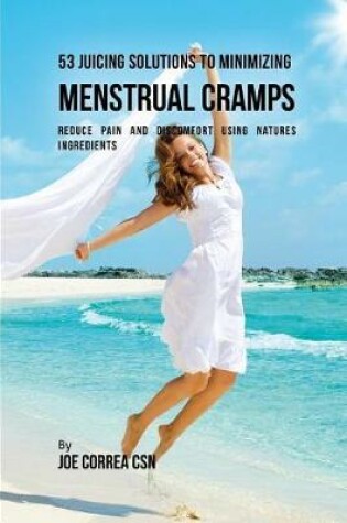 Cover of 53 Juicing Solutions to Minimizing Menstrual Cramps