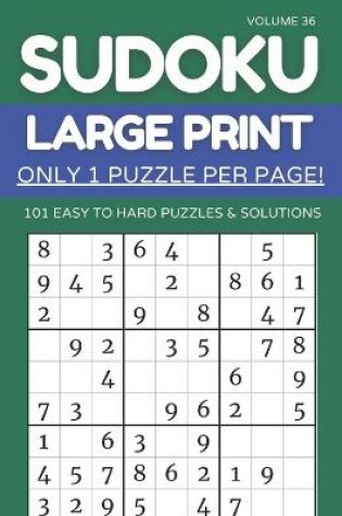 Cover of Sudoku Large Print - Only 1 Puzzle Per Page! - 101 Easy to Hard Puzzles & Solutions Volume 36