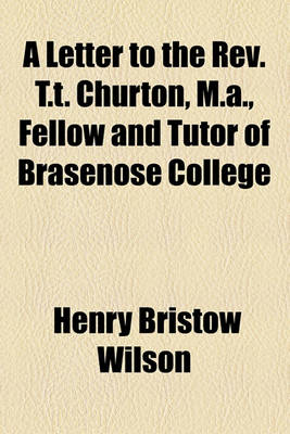 Book cover for A Letter to the REV. T.T. Churton, M.A., Fellow and Tutor of Brasenose College