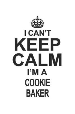 Book cover for I Can't Keep Calm I'm A Cookie Baker