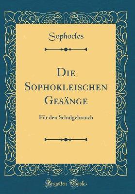 Book cover for Die Sophokleischen Gesänge: Für den Schulgebrauch (Classic Reprint)