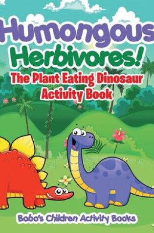 Cover of Humongous Herbivores! the Plant Eating Dinosaur Activity Book