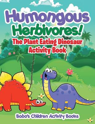 Book cover for Humongous Herbivores! the Plant Eating Dinosaur Activity Book