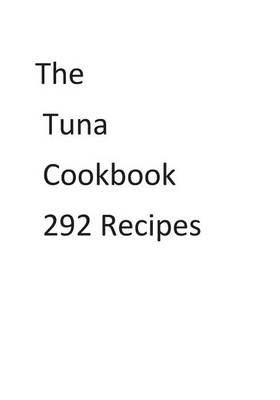 Book cover for The Tuna Cookbook 292 Recipes