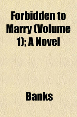 Cover of Forbidden to Marry (Volume 1); A Novel