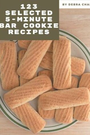 Cover of 123 Selected 5-Minute Bar Cookie Recipes