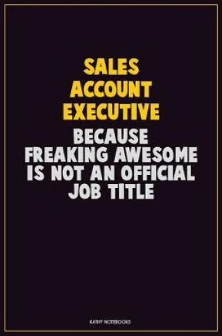 Cover of Sales Account Executive, Because Freaking Awesome Is Not An Official Job Title