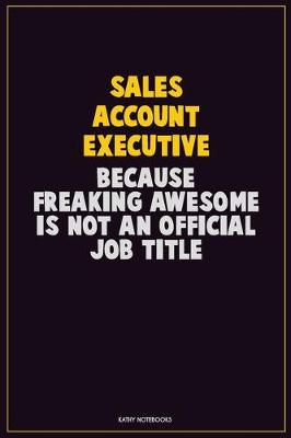 Book cover for Sales Account Executive, Because Freaking Awesome Is Not An Official Job Title