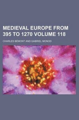 Cover of Medieval Europe from 395 to 1270 Volume 118