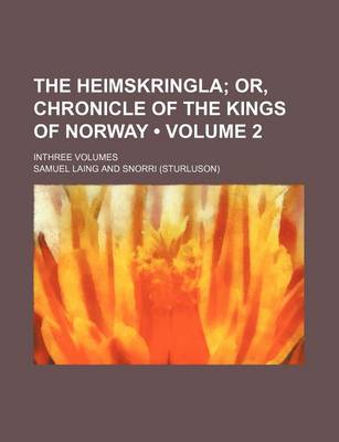 Book cover for The Heimskringla (Volume 2 ); Or, Chronicle of the Kings of Norway. Inthree Volumes